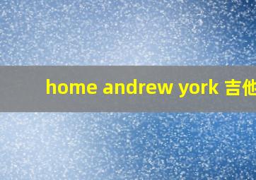 home andrew york 吉他谱